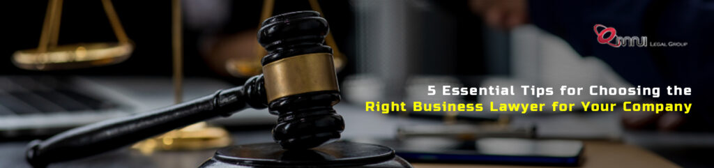5 Essential Tips for Choosing the Right Business Lawyer for Your Company