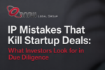IP Mistakes That Kill Startup Deals: What Investors Look for in Due Diligence