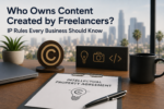 Who Owns Content Created by Freelancers? IP Rules Every Business Should Know